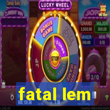 fatal lem